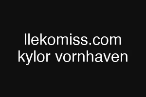 llekomiss.com kylor vornhaven